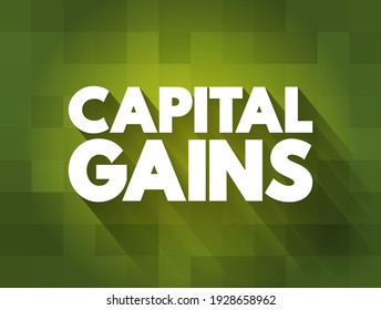 Capital gains - increase in a capital asset's value and is realized when the asset is sold, text concept background