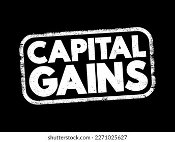 Capital Gains - increase in a capital asset's value and is realized when the asset is sold, text concept stamp