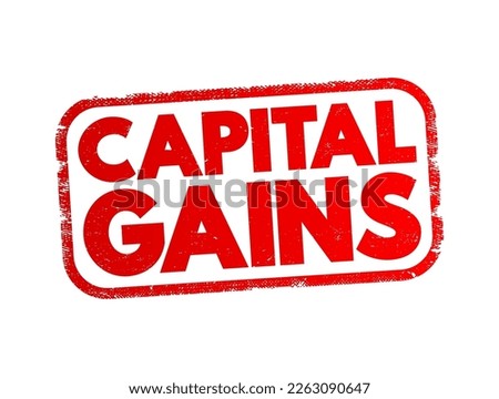 Capital Gains - increase in a capital asset's value and is realized when the asset is sold, text concept stamp
