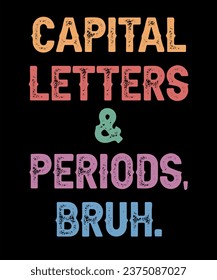 Capital Letters and Periods Bruh, Bruh Teacher T-Shirt