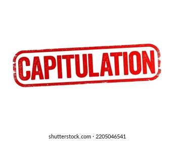 Capitulation - agreement in time of war for the surrender to a hostile armed force of a particular body of troops or a territory, text stamp concept background