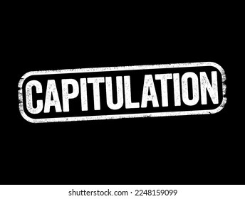 Capitulation - agreement in time of war for the surrender to a hostile armed force of a particular body of troops or a territory, text stamp concept background