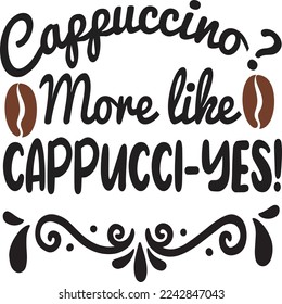 Cappuccino more like cappucci yes  Coffee lover shirt print template, Typography design for Funny Coffee, Winter, hot coffee, mug, mom life, girl, boy, Sweatshirt 