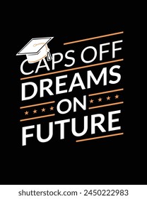 Caps off dreams on future t shirt design, Graduation T-shirt Design, Student graduate badges. College graduation quotes, Graduation 2024,Congrats grad, Graduation Gift, Kindergarten Grad Shirts,