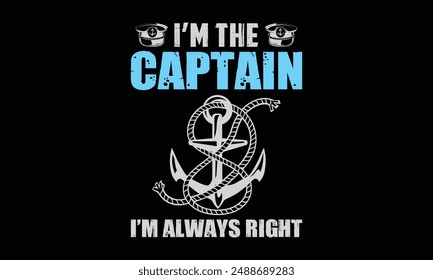 I’m the captain I’m always right - Boat Captain T Shirt Design, Modern calligraphy, Typography Vector for poster, banner, flyer and mug.