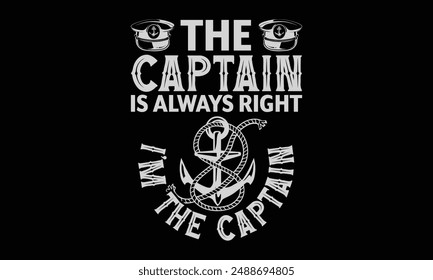 The captain is always right I’m the captain - Boat Captain T Shirt Design, Modern calligraphy, Typography Vector for poster, banner, flyer and mug.