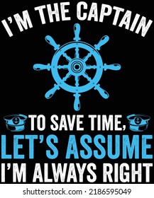 I’m The Captain, Assume I’m Right T-Shirt Design