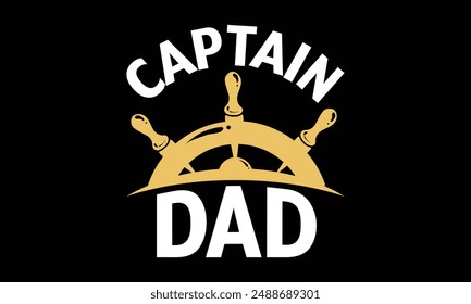 Captain dad - Boat Captain T Shirt Design, Modern calligraphy, Typography Vector for poster, banner, flyer and mug.