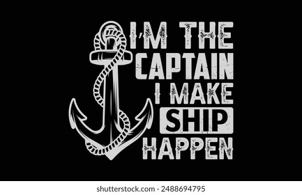 I’m the captain I make ship happen - Boat Captain T Shirt Design, Hand drawn vintage illustration with hand lettering and decoration elements, banner, flyer and mug, Poster, EPS