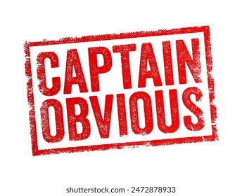 Captain Obvious is a humorous term used to describe someone who states something that is plainly evident or an obvious fact, text concept stamp