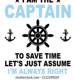 I Am The Captain to Save Time Lets Just Assume Im Always Right

Trending vector quote on white background for t shirt, mug, stickers etc.
