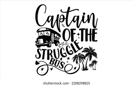 Captain Of The Struggle Bus - Bus Driver T Shirt Design, Hand Drawn Vintage Illustration With Hand-lettering And Decoration Elements, Cut Files For Cricut Svg, Digital Download 