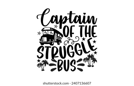 Captain of the struggle bus- Bus driver t- shirt design, Hand drawn lettering phrase, Illustration for prints on typography and bags, posters, Vector illustration Template.