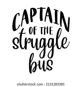 Captain Of The Struggle Bus

Trending Vector Quote On White Background For T Shirt, Mug, Stickers Etc.