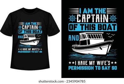 I Am The Captain Of This Boat And I Have My Wife's Permission To Say So T-shirt design
boating t shirt design.