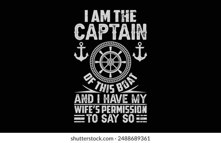 I am the captain of this boat and I have my wife’s permission to say so - Boat Captain T Shirt Design, Hand drawn vintage illustration with hand lettering and decoration elements, banner, flyer and mu