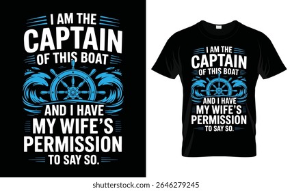 I am the captain of this boat and i have my wife s permission to say so funny boat captain t shirt design