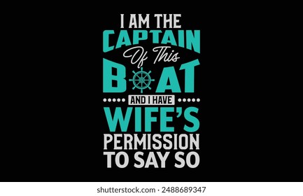 I am the captain of this boat and I have wife’s permission to say so - Boat Captain T Shirt Design, Modern calligraphy, Typography Vector for poster, banner, flyer and mug.