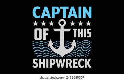 Captain of this shipwreck - Boat Captain T Shirt Design, Hand drawn lettering phrase, Isolated on Black background, For the design of postcards, cups, card, posters.