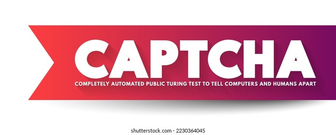 CAPTCHA - Completely Automated Public Turing test to tell Computers and Humans Apart - is a type of challenge-response test used in computing to determine whether the user is human, acronym text
