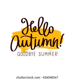 Caption Hello Autumn! Goodbye, Summer. The trend calligraphy. Vector illustration on white background with a smear of yellow ink. Concept autumn advertising. Excellent gift card. Golden fall.