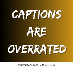 Captions are overrated quotes typography for printing items, t-shirts, and mug printing. Inspirational and motivational quotes typography designs: for prints, posters, cards, t shirt, coffee mug.