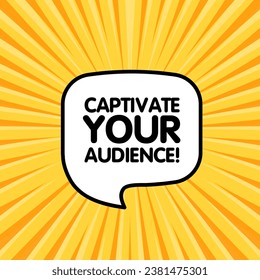 Captivate your audience bubble. Flat, yellow, message bubble, captivate your audience. Vector icon