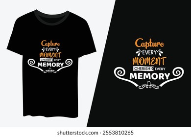 Capture every moment cherish every memory, typography t-shirt design