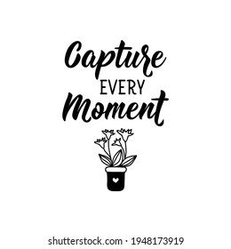 Capture every moment. Lettering. Can be used for prints bags, t-shirts, posters, cards. Calligraphy vector. Ink illustration