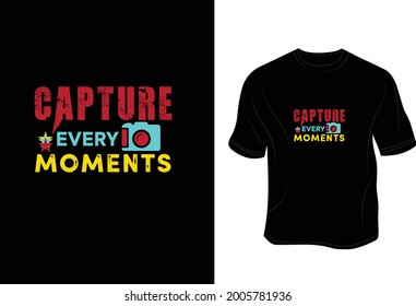 Capture every moment t shirt, Motivation, Joy, Inspiration, Positive thinking.
