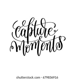 capture moments black and white hand lettering inscription, motivational and inspirational positive quote, calligraphy vector illustration