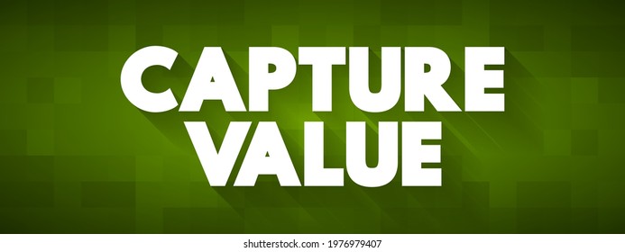 Capture Value - means to retain, benefit from, or turn something beneficial into actual profit, advantage, or utility, text concept background