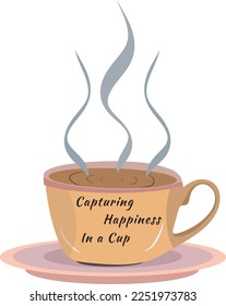 Capturing Happiness In a cup. Cup of Fresh Coffee with smoke of Vector illustration isolate on Posters, Banners, Cards, white background. Cute design for t shirt print.