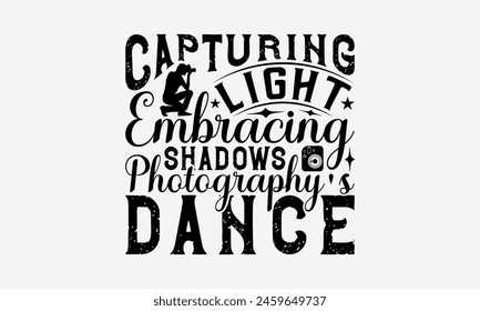 Capturing Light Embracing Shadows Photography's Dance - Photography T-Shirt Design, Hand Drawn Lettering Phrase Isolated On White Backgroun, Greeting Card Template Typography Text. EPS 10