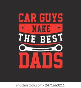 Car guys make the best dads Car Mechanic tshirt Quote.Retro car Mechanic vintage, typography, tshirt design template