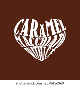 Caramel macchiato vithice. written in white and in the shape of a heart on a brown background. Vector for silkscreen, dtg, dtf, t-shirts, signs, banners, Subimation Jobs or for any application.
