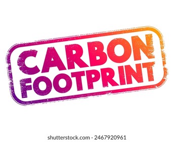 Carbon Footprint - total amount of greenhouse gases that are generated by our actions, text concept stamp