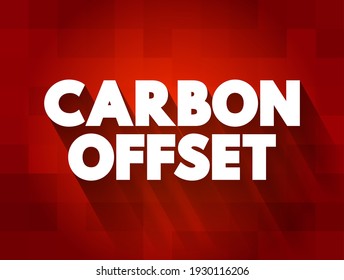 Carbon Offset - reduction of emissions of carbon dioxide made in order to compensate for emissions made elsewhere, text concept background
