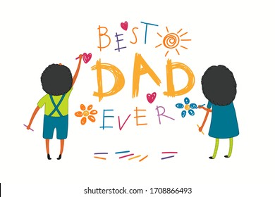 Card, banner design with cute cartoon balck kids, girl and boy, drawing with crayons, text Best Dad Ever. Isolated on white. Hand drawn vector illustration. Concept for Fathers Day holiday print.