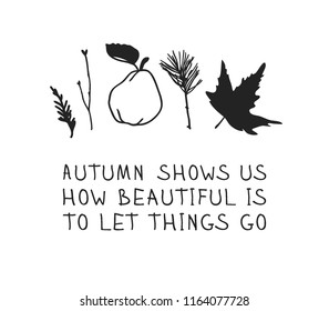 Card with cozy Autumn things. Hand drawn Fall illustration. Creative ink art work. Actual vector Drawing twig, maple leave, pear & text about Season: AUTUMN SHOWS US HOW BEAUTIFUL IS TO LET THINGS GO