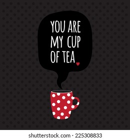 Card with cup of tea and nice quote. Romantic greeting card.