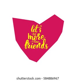 Card design element with handwritten calligraphy "Let's be more than friends" on an abstract heart shaped background. Vector illustration.