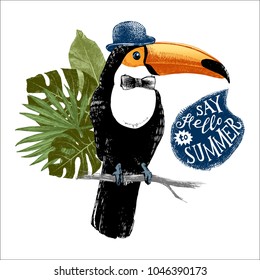 Card with hand drawn dressed up toucan hipster with phrase say hello to summer and tropical leaves. Can be used as greeting card, placard, poster, invitation or banner. Vector illustration