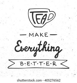 Card with hand drawn unique typography design element for greeting cards, prints and posters. Tea make everything better in vintage style. Handwritten lettering. Hand drawn design elements.
