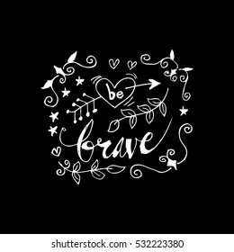 Card with hand drawn unique typography design element for greeting cards, decoration, prints and posters. Quote Be Brave in vintage style. Handwritten lettering.