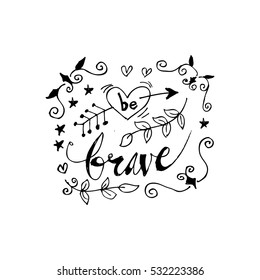 Card with hand drawn unique typography design element for greeting cards, decoration, prints and posters. Quote Be Brave in vintage style. Handwritten lettering.