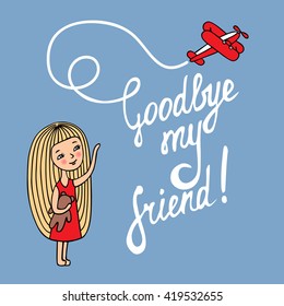 The card is hand-drawn. The girl and the plane depicted in the Doodle style. The inscription drawn with a brush. Goodbye my friend.