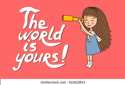 Card is hand-drawn. Vector character. Girl with a telescope in cartoon style. Inscription drawn with a brush. The world is your.