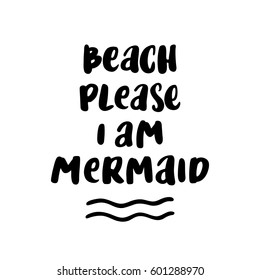 Card with inscription "Beach please, i am mermaid"  in a trendy calligraphic style. It can be used for cards, brochures, poster, t-shirts, mugs, phone case etc.