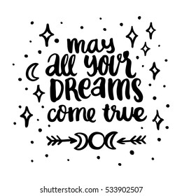 Card with inscription "May all your dreams come true", stars, moon, arrows, in a trendy calligraphic style. It can be used for invitation cards, brochures, poster, t-shirts, mugs, phone case etc.